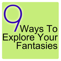 Nine Ways to Explore Your Fantasies