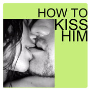 How To Kiss Him