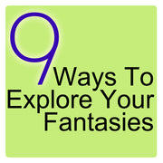 Nine Ways to Explore Your Fantasies